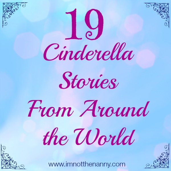 19 Cinderella Stories From Around the World via I'm Not the Nanny